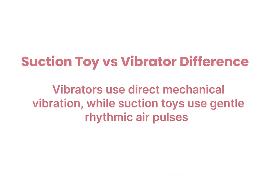 vibrators use direct mechanical vibration, while suction toys use gentle rhythmic  air pulses