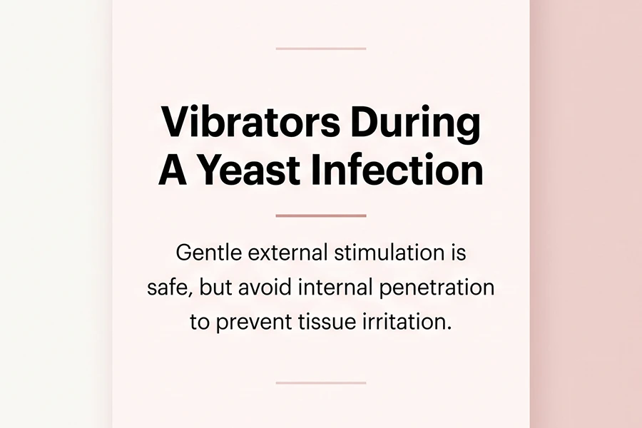 Can You Use a Vibrator With a Yeast Infection? Safety & Doctor Advice 1 gentle external stimulation is safe but avoid internal penetration to prevent tissue irritation